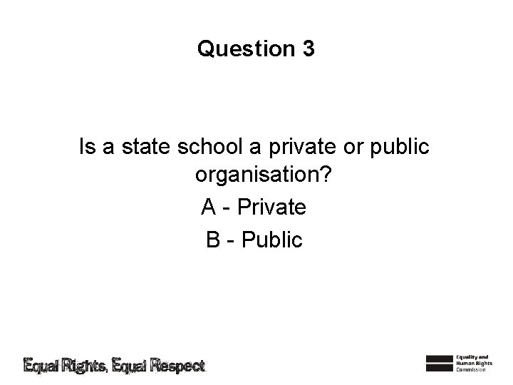 Question 3 Is a state school a private or public organisation? A - Private