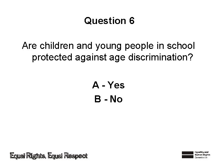 Question 6 Are children and young people in school protected against age discrimination? A