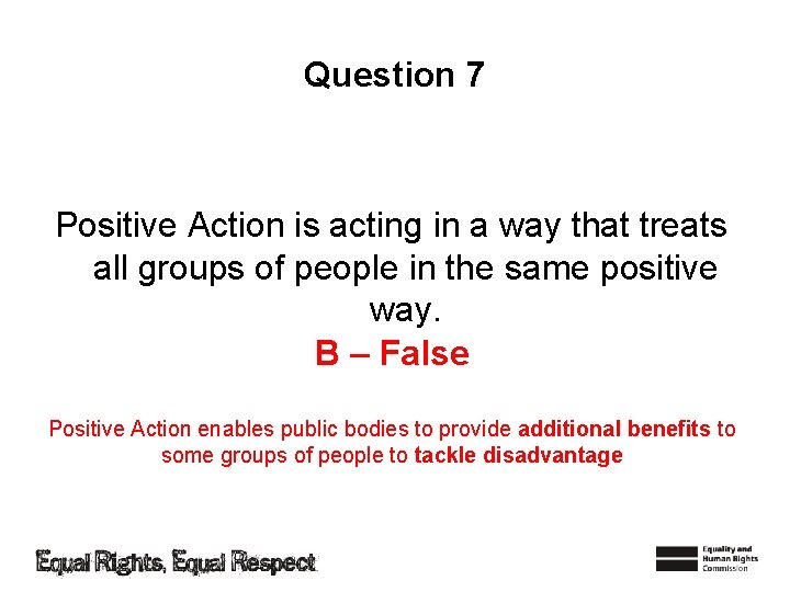 Question 7 Positive Action is acting in a way that treats all groups of