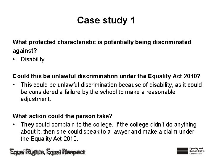 Case study 1 What protected characteristic is potentially being discriminated against? • Disability Could