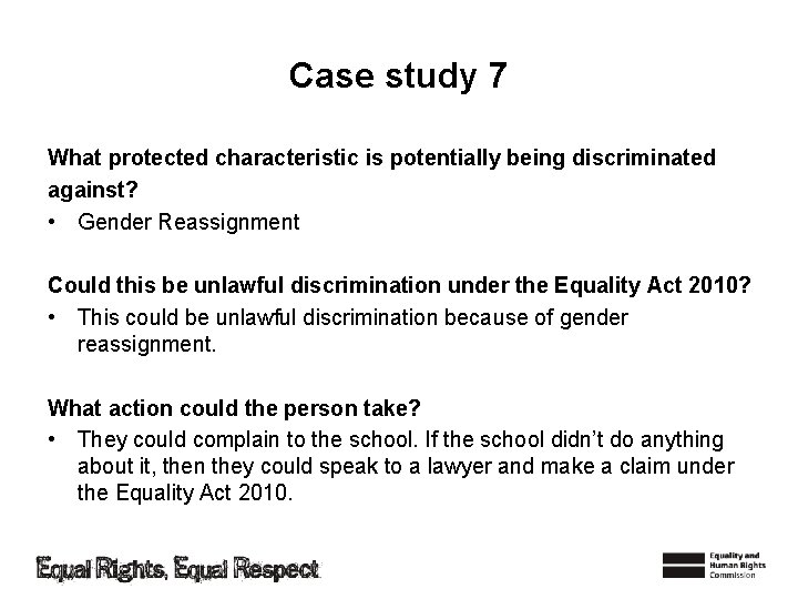 Case study 7 What protected characteristic is potentially being discriminated against? • Gender Reassignment