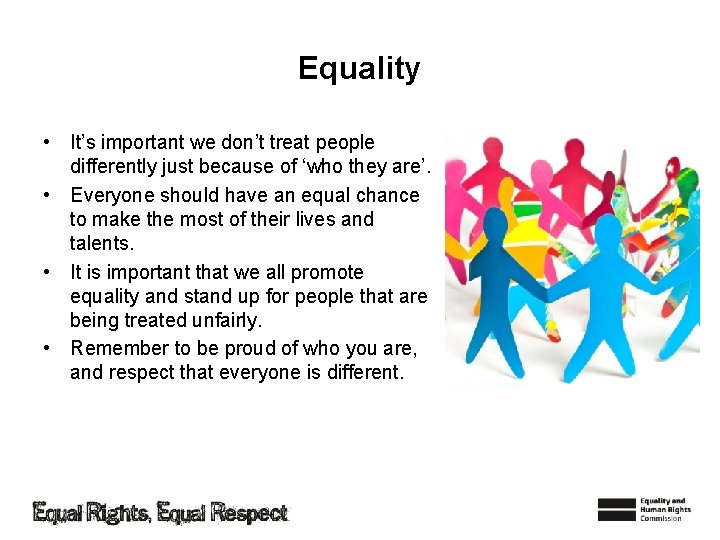 Equality • It’s important we don’t treat people differently just because of ‘who they