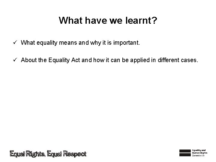 What have we learnt? ü What equality means and why it is important. ü