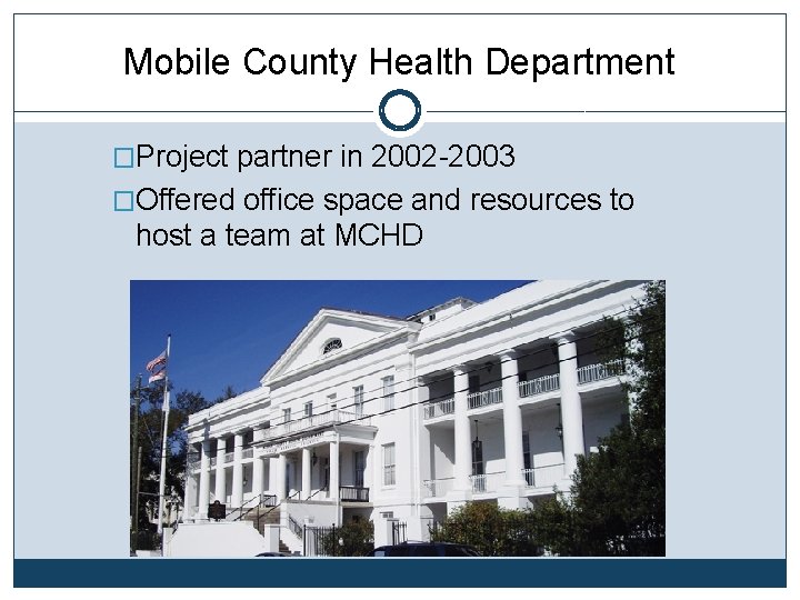 Mobile County Health Department �Project partner in 2002 -2003 �Offered office space and resources