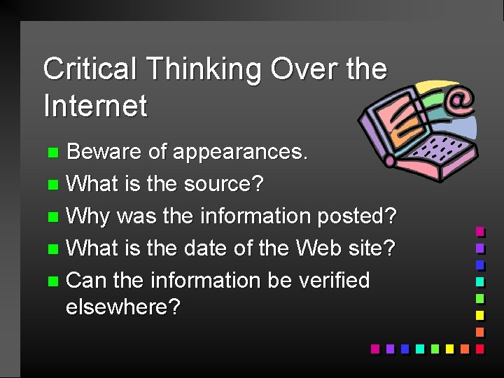 Critical Thinking Over the Internet Beware of appearances. n What is the source? n