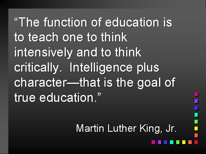 “The function of education is to teach one to think intensively and to think