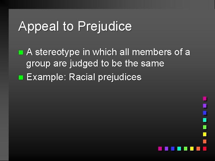 Appeal to Prejudice A stereotype in which all members of a group are judged