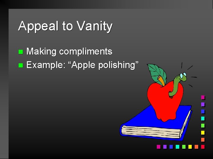 Appeal to Vanity Making compliments n Example: “Apple polishing” n 