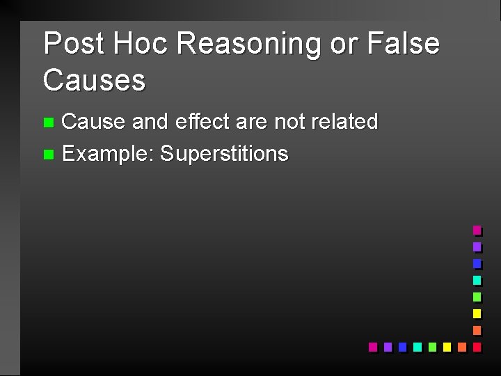 Post Hoc Reasoning or False Causes Cause and effect are not related n Example: