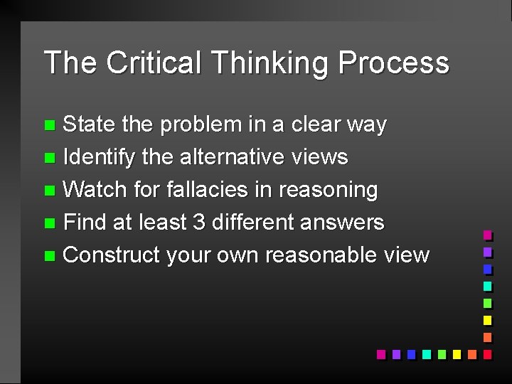 The Critical Thinking Process State the problem in a clear way n Identify the
