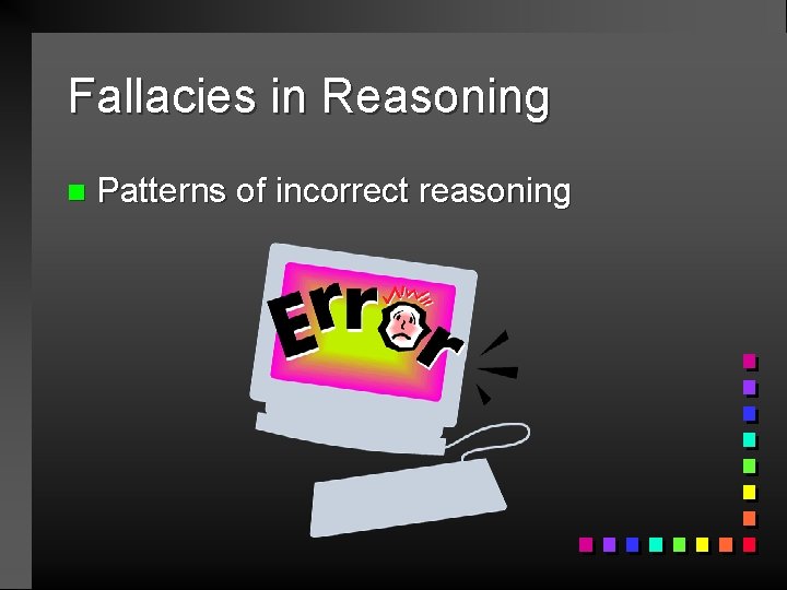 Fallacies in Reasoning n Patterns of incorrect reasoning 