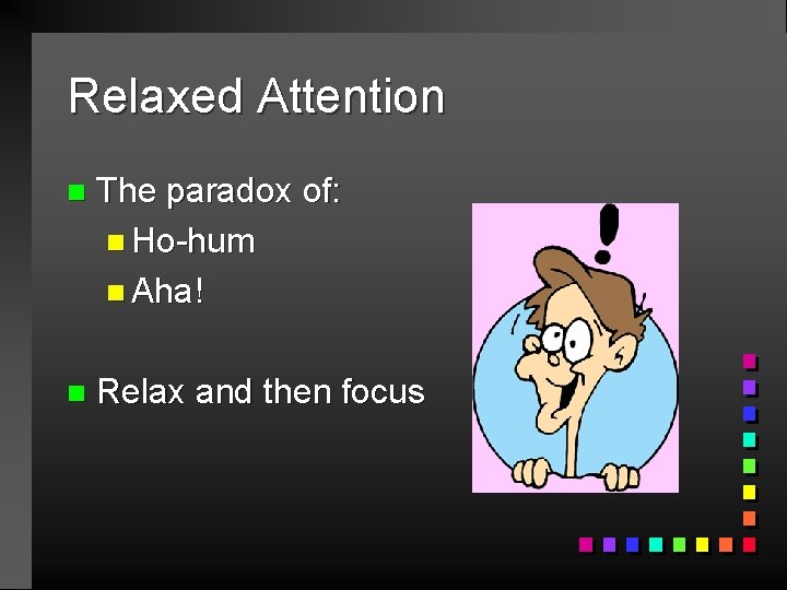 Relaxed Attention n The paradox of: n Ho-hum n Aha! n Relax and then