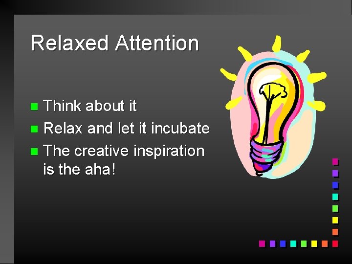 Relaxed Attention Think about it n Relax and let it incubate n The creative