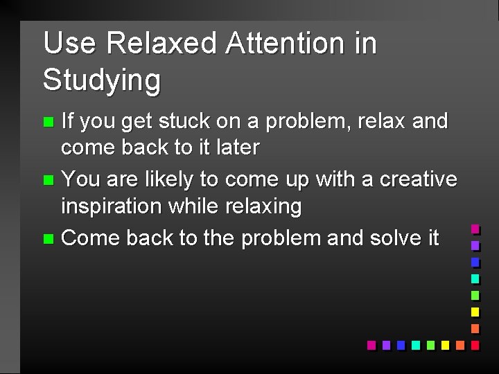 Use Relaxed Attention in Studying If you get stuck on a problem, relax and