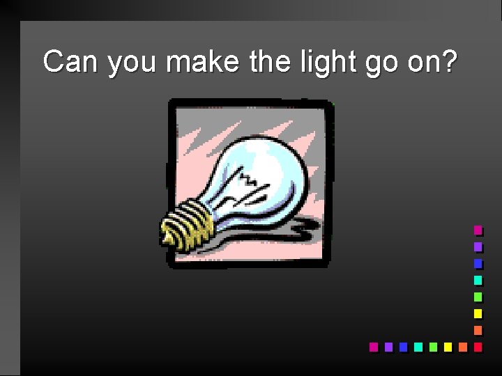 Can you make the light go on? 