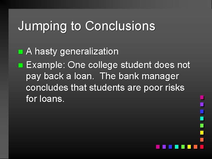 Jumping to Conclusions A hasty generalization n Example: One college student does not pay