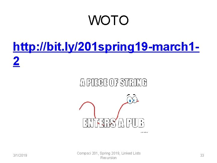 WOTO http: //bit. ly/201 spring 19 -march 12 3/1/2019 Compsci 201, Spring 2019, Linked WOTO http: //bit. ly/201 spring 19 -march 12 3/1/2019 Compsci 201, Spring 2019, Linked