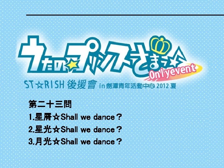 第二十三問 1. 星屑☆Shall we dance？ 2. 星光☆Shall we dance？ 3. 月光☆Shall we dance？ 