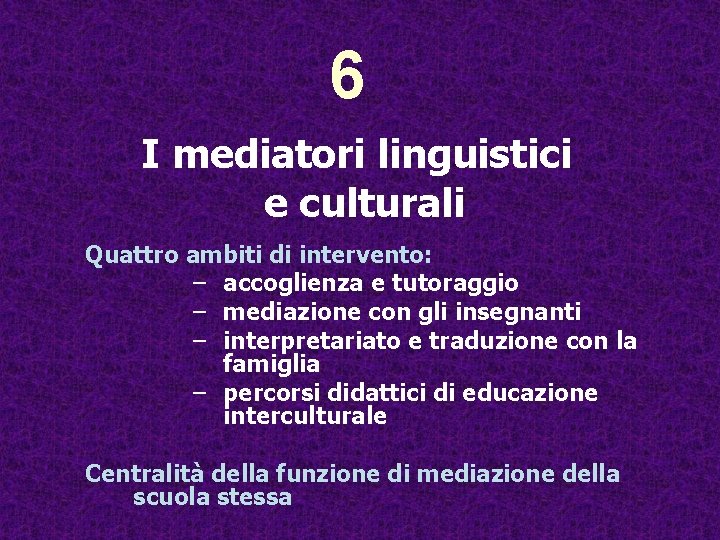 6 I mediatori linguistici e culturali Quattro ambiti di intervento: – accoglienza e tutoraggio