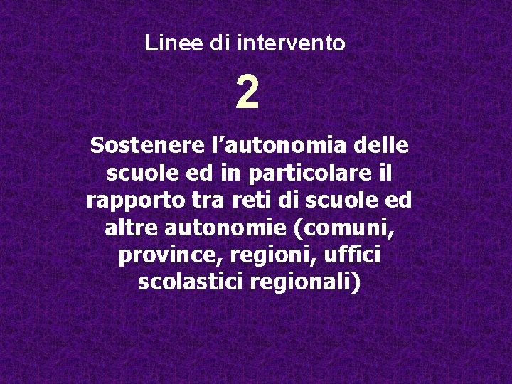 Linee di intervento 2 Sostenere l’autonomia delle scuole ed in particolare il rapporto tra