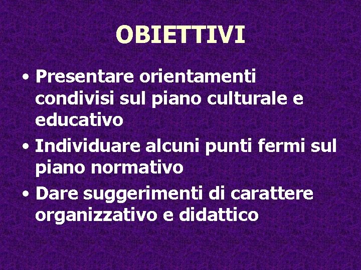 OBIETTIVI • Presentare orientamenti condivisi sul piano culturale e educativo • Individuare alcuni punti