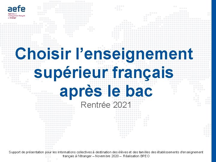 Choisir l’enseignement supérieur français après le bac Rentrée 2021 Support de présentation pour les