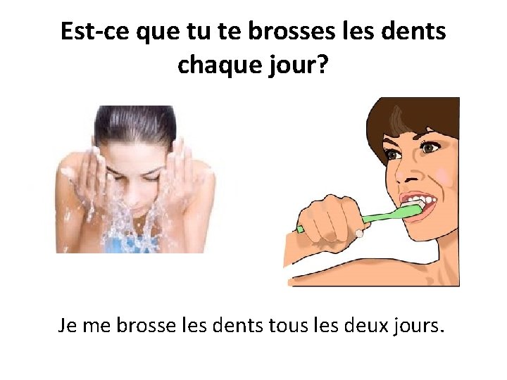 Est-ce que tu te brosses les dents chaque jour? Je me brosse les dents