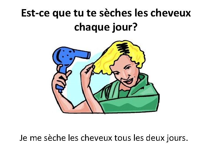 Est-ce que tu te sèches les cheveux chaque jour? Je me sèche les cheveux