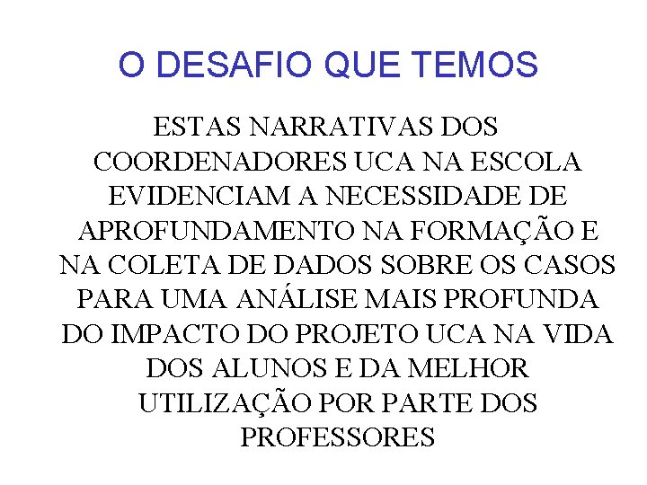 O DESAFIO QUE TEMOS ESTAS NARRATIVAS DOS COORDENADORES UCA NA ESCOLA EVIDENCIAM A NECESSIDADE