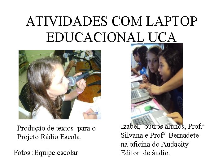 ATIVIDADES COM LAPTOP EDUCACIONAL UCA Produção de textos para o Projeto Rádio Escola. Fotos