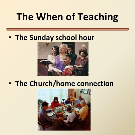The When of Teaching • The Sunday school hour • The Church/home connection The When of Teaching • The Sunday school hour • The Church/home connection