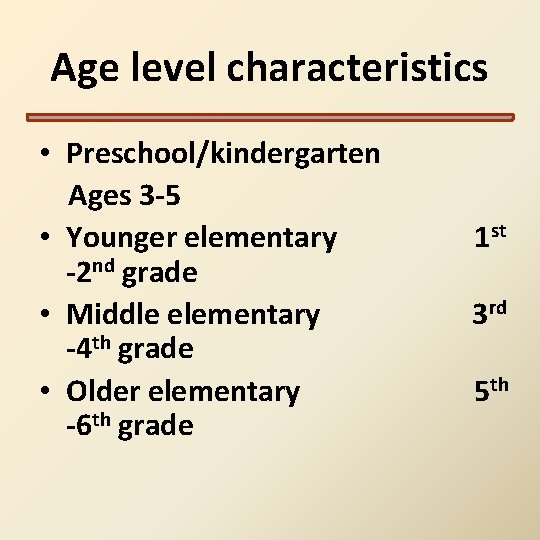 Age level characteristics • Preschool/kindergarten Ages 3 -5 • Younger elementary -2 nd grade Age level characteristics • Preschool/kindergarten Ages 3 -5 • Younger elementary -2 nd grade