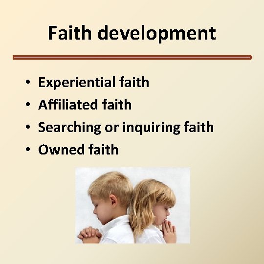 Faith development • • Experiential faith Affiliated faith Searching or inquiring faith Owned faith Faith development • • Experiential faith Affiliated faith Searching or inquiring faith Owned faith