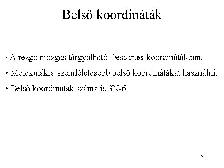 Belső koordináták • A rezgő mozgás tárgyalható Descartes-koordinátákban. • Molekulákra szemléletesebb belső koordinátákat használni.