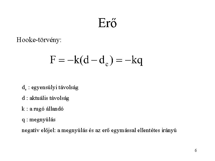 Erő Hooke-törvény: de : egyensúlyi távolság d : aktuális távolság k : a rugó