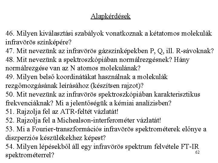 Alapkérdések 46. Milyen kiválasztási szabályok vonatkoznak a kétatomos molekulák infravörös színképére? 47. Mit nevezünk