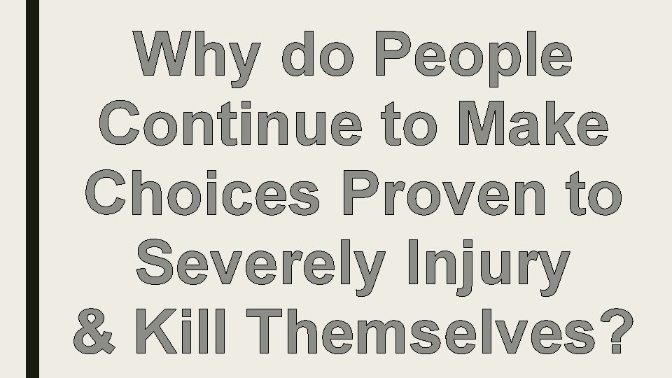 Why do People Continue to Make Choices Proven to Severely Injury & Kill Themselves?