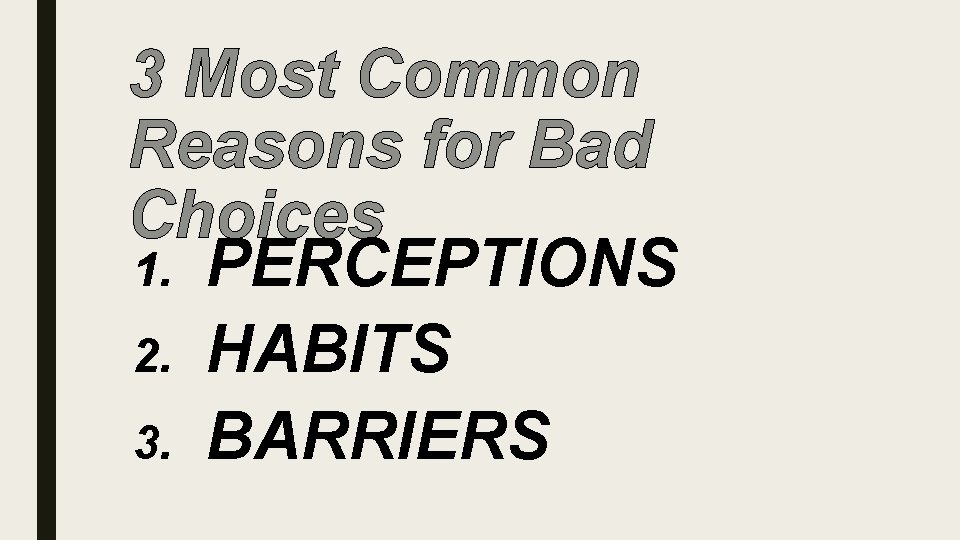 3 Most Common Reasons for Bad Choices 1. PERCEPTIONS 2. HABITS 3. BARRIERS 