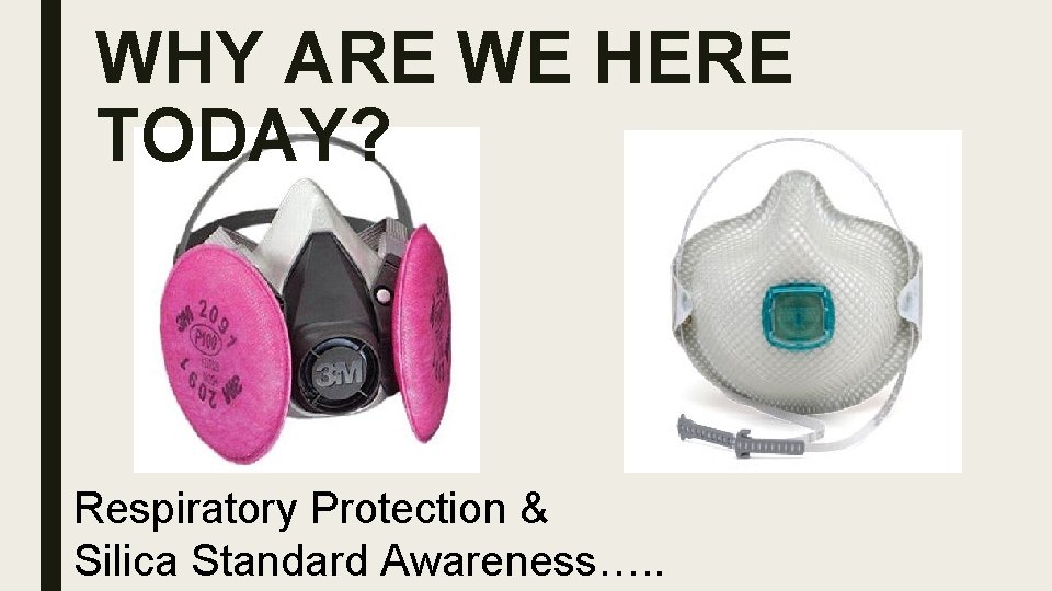 WHY ARE WE HERE TODAY? Respiratory Protection & Silica Standard Awareness…. . 