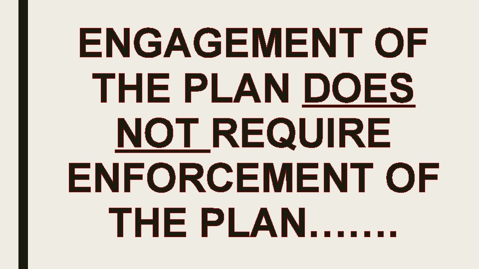 ENGAGEMENT OF THE PLAN DOES NOT REQUIRE ENFORCEMENT OF THE PLAN……. 
