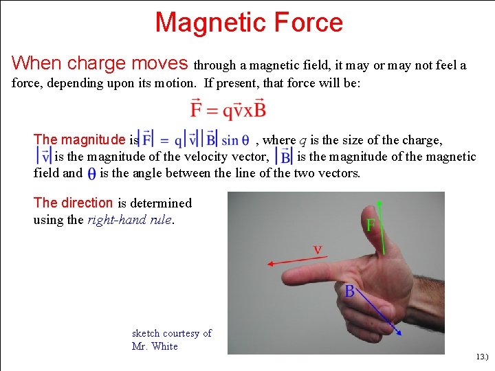 Magnetic Force When charge moves through a magnetic field, it may or may not