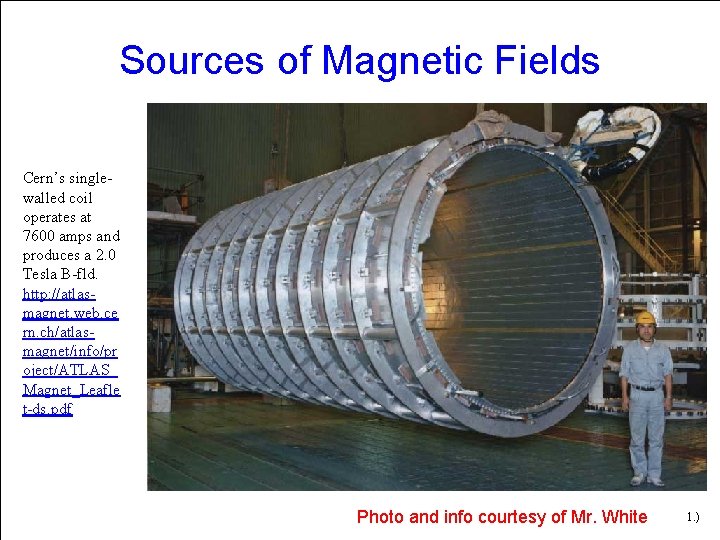 Sources of Magnetic Fields Cern’s singlewalled coil operates at 7600 amps and produces a