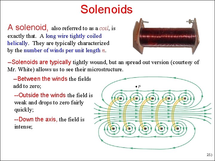 Solenoids A solenoid, also referred to as a coil, is exactly that. A long