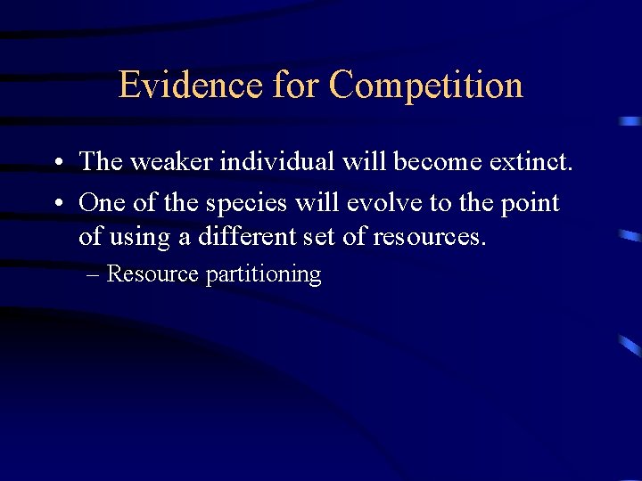 Evidence for Competition • The weaker individual will become extinct. • One of the