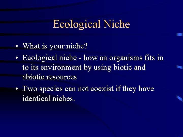 Ecological Niche • What is your niche? • Ecological niche - how an organisms