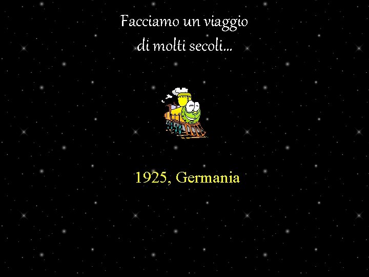 Facciamo un viaggio di molti secoli… 1925, Germania 