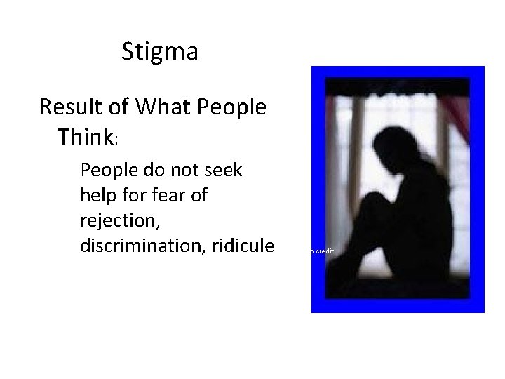 Stigma Result of What People Think: People do not seek help for fear of