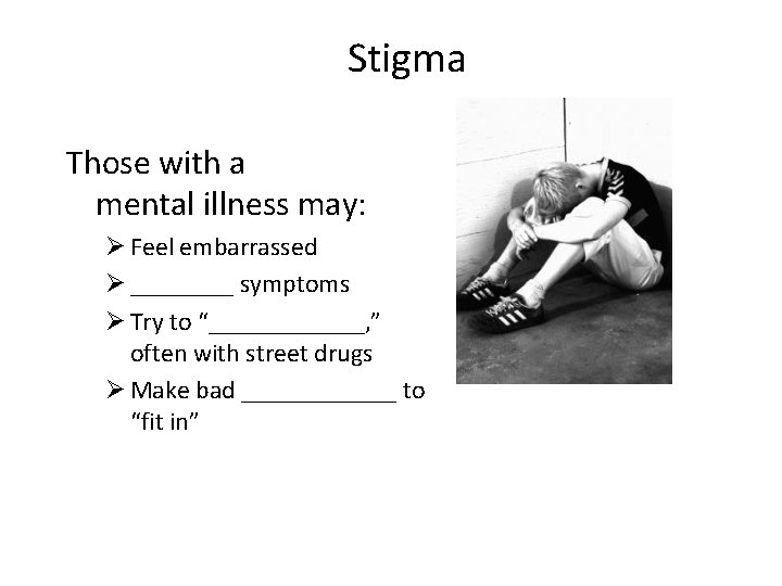 Stigma Those with a mental illness may: Ø Feel embarrassed Ø ____ symptoms Ø