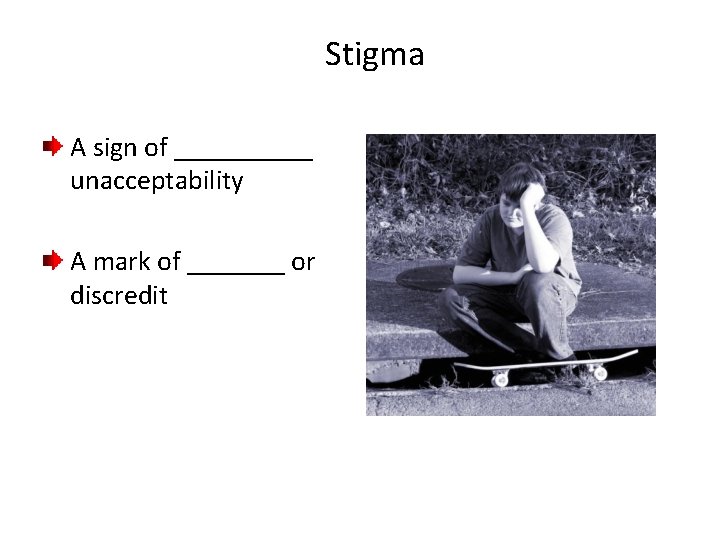 Stigma A sign of _____ unacceptability A mark of _______ or discredit 