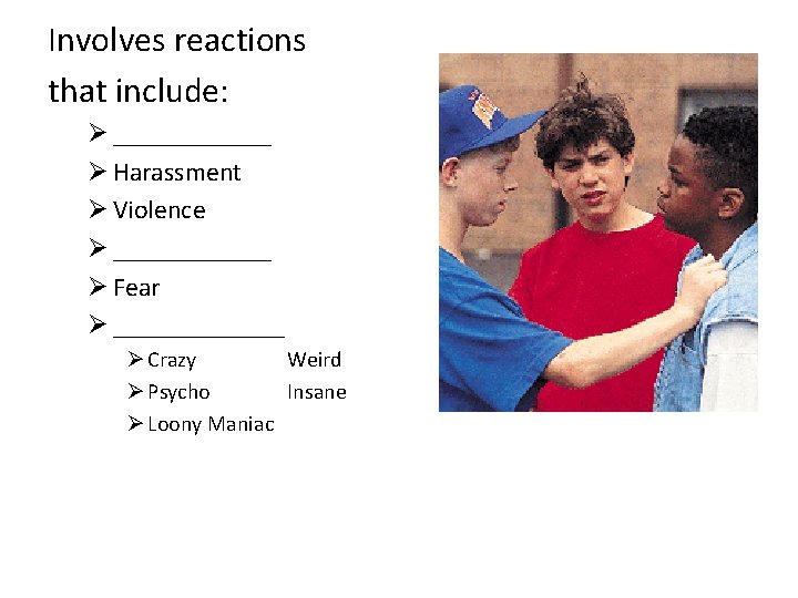 Involves reactions that include: Ø ______ Ø Harassment Ø Violence Ø ______ Ø Fear